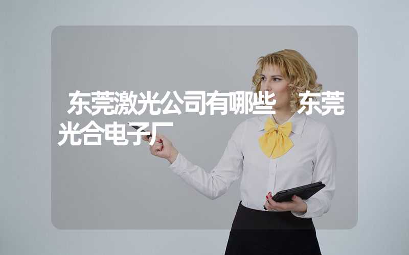 东莞激光公司有哪些 东莞光合电子厂